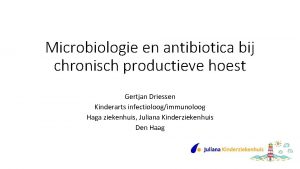Microbiologie en antibiotica bij chronisch productieve hoest Gertjan