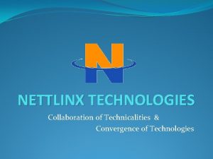 NETTLINX TECHNOLOGIES Collaboration of Technicalities Convergence of Technologies
