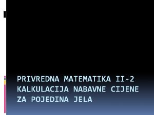 PRIVREDNA MATEMATIKA II2 KALKULACIJA NABAVNE CIJENE ZA POJEDINA