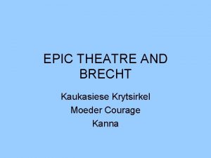 EPIC THEATRE AND BRECHT Kaukasiese Krytsirkel Moeder Courage