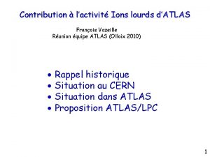 Contribution lactivit Ions lourds dATLAS Franois Vazeille Runion