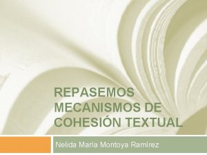 REPASEMOS MECANISMOS DE COHESIN TEXTUAL Nelida Mara Montoya