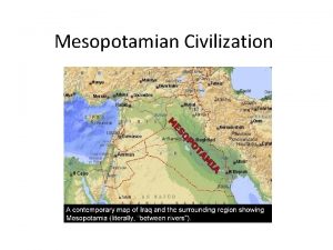 Mesopotamian Civilization Objectives Understand the civilization between the