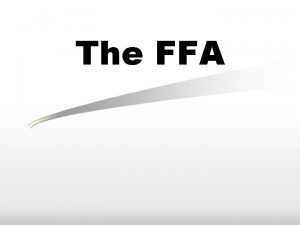 The FFA STUDENT LEARNING OBJECTIVES 1 Explain the