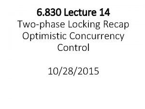 6 830 Lecture 14 Twophase Locking Recap Optimistic