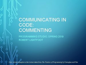 COMMUNICATING IN CODE COMMENTING PROGRAMMING STUDIO SPRING 2019