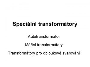 Speciln transformtory Autotransformtor Mic transformtory Transformtory pro obloukov