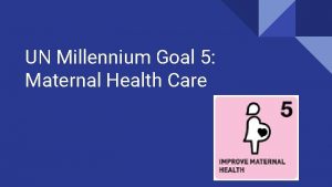 UN Millennium Goal 5 Maternal Health Care A