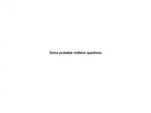 Some probable midterm questions DISCLAIMER These questions are