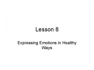 Lesson 8 Expressing Emotions in Healthy Ways Ways