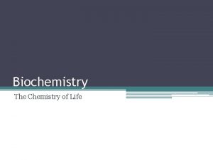 Biochemistry The Chemistry of Life Biochemistry The life