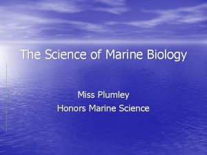 The Science of Marine Biology Miss Plumley Honors