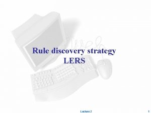 Rule discovery strategy LERS Lecture 2 1 System