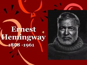 Ernest Hemingway 1898 1961 Hemingway 18981961 was born