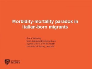 Morbiditymortality paradox in Italianborn migrants Fiona Stanaway fiona
