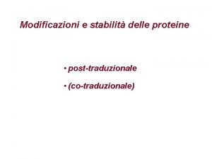 Modificazioni e stabilit delle proteine posttraduzionale cotraduzionale Modificazioni