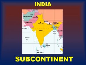 INDIA SUBCONTINENT INDIA SUBCONTINENT The Indian subcontinent is