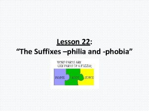 Lesson 22 The Suffixes philia and phobia Acrophobia