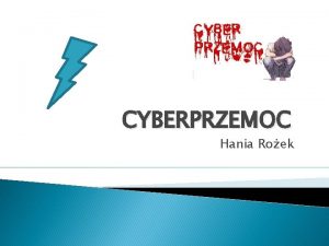 CYBERPRZEMOC Hania Roek CO TO JEST CYBERPRZEMOC Cyberprzemoc