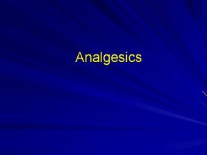Analgesics Analgesics are common pain relievers Some analgesics