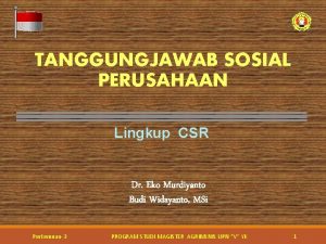 TANGGUNGJAWAB SOSIAL PERUSAHAAN Lingkup CSR Dr Eko Murdiyanto