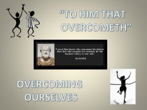 TO HIM THAT OVERCOMETH OVERCOMING OURSELVES OVERCOMING OURSELVES