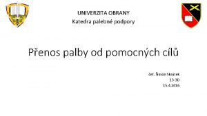 UNIVERZITA OBRANY Katedra palebn podpory Penos palby od