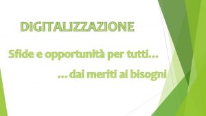 DIGITALIZZAZIONE Sfide e opportunit per tutti dai meriti