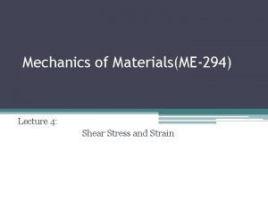 Mechanics of MaterialsME294 Lecture 4 Shear Stress and