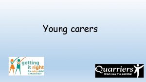 Young carers Young carers At least 7 of