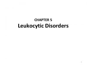 CHAPTER 5 Leukocytic Disorders 1 Acknowledgements Addisa Ababa