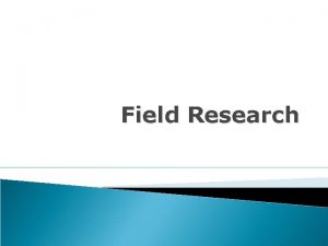 Field Research Introduction Field research encompasses two different