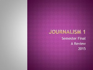 JOURNALISM 1 Semester Final A Review 2015 100