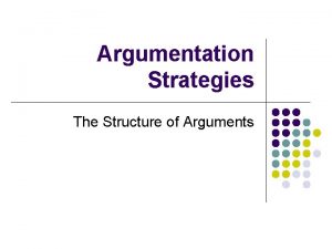 Argumentation Strategies The Structure of Arguments The Toulmin
