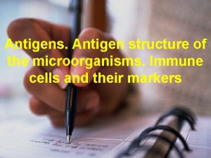 Antigens Antigen structure of the microorganisms Immune cells