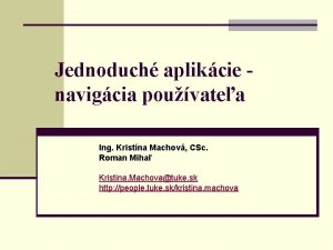 Jednoduch aplikcie navigcia pouvatea Ing Kristna Machov CSc