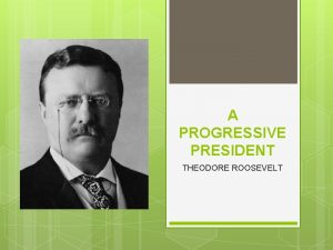 A PROGRESSIVE PRESIDENT THEODORE ROOSEVELT YOUNG ROOSEVELT 1858