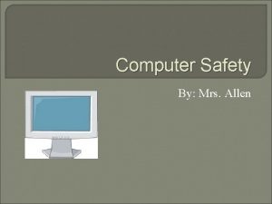 Computer Safety By Mrs Allen Computer Safety To