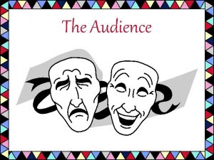 The Audience THE ACTORAUDIENCE RELATIONSHIP The relationship between