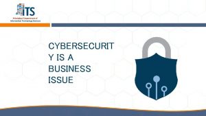CYBERSECURIT Y IS A BUSINESS ISSUE Agenda Business