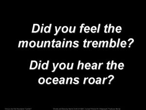Did you feel the mountains tremble Did you