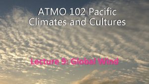 ATMO 102 Pacific Climates and Cultures Lecture 9