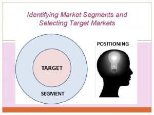 Identifying Market Segments and Selecting Target Markets Target