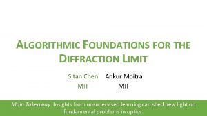 ALGORITHMIC FOUNDATIONS FOR THE DIFFRACTION LIMIT Sitan Chen