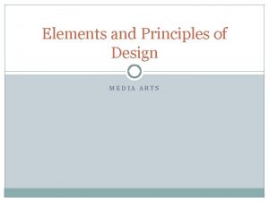 Elements and Principles of Design MEDIA ARTS Elements