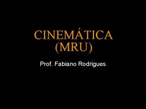 CINEMTICA MRU Prof Fabiano Rodrigues Movimento Retilneo Uniforme