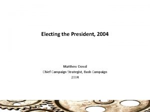 Electing the President 2004 Matthew Dowd Chief Campaign