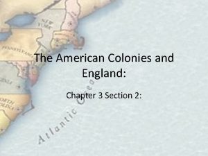 The American Colonies and England Chapter 3 Section