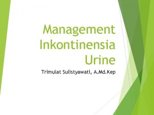 Management Inkontinensia Urine Trimulat Sulistyawati A Md Kep
