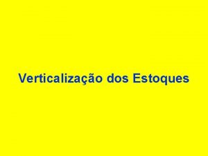 Verticalizao dos Estoques Consideraes Iniciais A principal prioridade